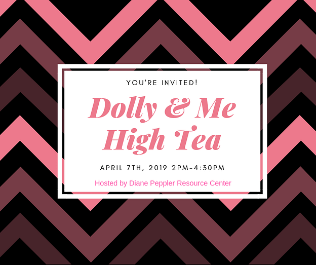 You're invited! Diane Peppler Resource Center is excited to announce that the 2019 Dolly and Me High Tea